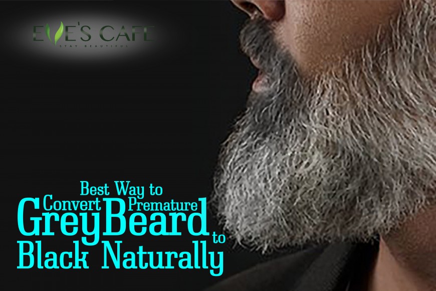 Best Way to Convert Premature Grey Beard to Black Naturally