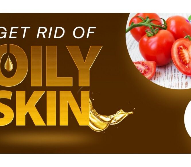 Get rid of Oily Skin at Home Naturally